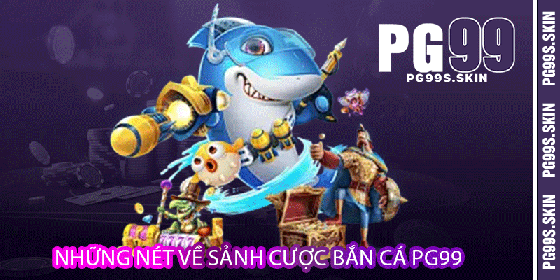 Những nét về sảnh cược bắn cá PG99