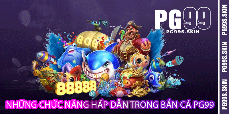 Những chức năng hấp dẫn trong bắn cá PG99