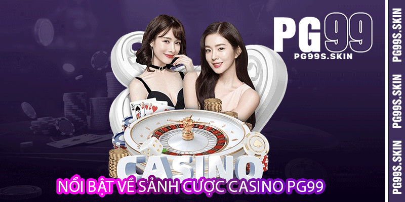Nổi bật về sảnh cược casino PG99